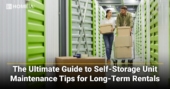 The Ultimate Guide to Self-Storage Unit Maintenance Tips for Long-Term Rentals